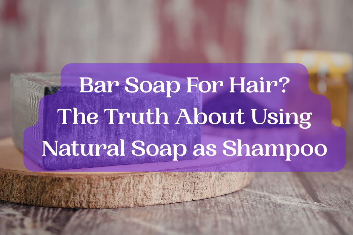 Bar Soap For Hair? The Truth About Using Natural Soap as Shampoo