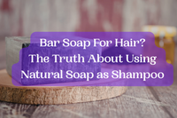 Bar Soap For Hair? The Truth About Using Natural Soap as Shampoo