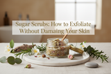 Sugar Scrubs 101: How to Exfoliate Without Damaging Your Skin